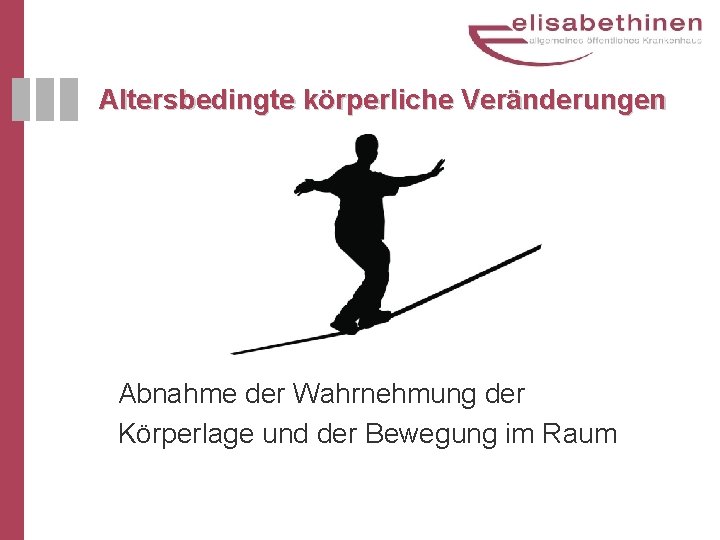 Altersbedingte körperliche Veränderungen Abnahme der Wahrnehmung der Körperlage und der Bewegung im Raum 