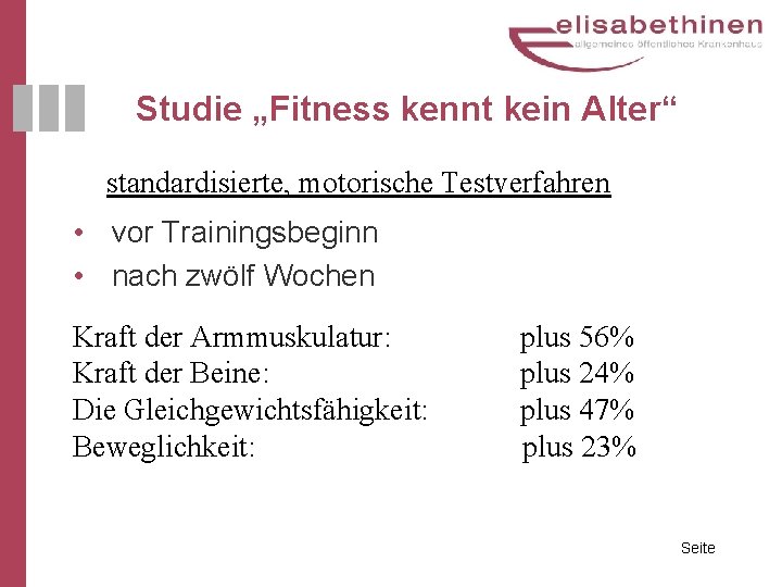 Studie „Fitness kennt kein Alter“ standardisierte, motorische Testverfahren • vor Trainingsbeginn • nach zwölf Studie „Fitness kennt kein Alter“ standardisierte, motorische Testverfahren • vor Trainingsbeginn • nach zwölf