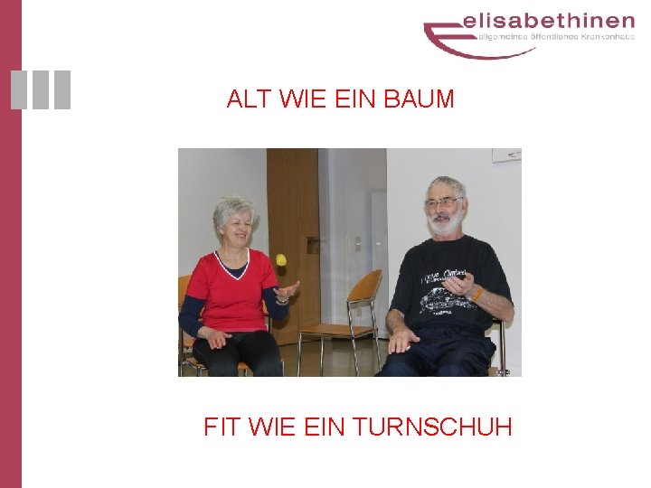 ALT WIE EIN BAUM FIT WIE EIN TURNSCHUH ALT WIE EIN BAUM FIT WIE EIN TURNSCHUH