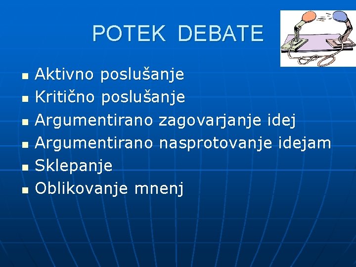 POTEK DEBATE n n n Aktivno poslušanje Kritično poslušanje Argumentirano zagovarjanje idej Argumentirano nasprotovanje