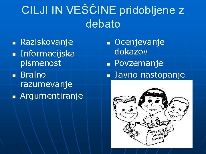 CILJI IN VEŠČINE pridobljene z debato n n Raziskovanje Informacijska pismenost Bralno razumevanje Argumentiranje