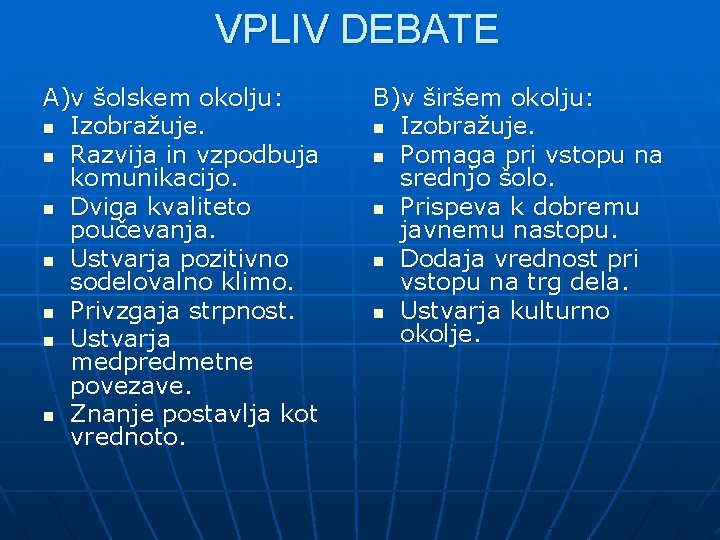 VPLIV DEBATE A)v šolskem okolju: n Izobražuje. n Razvija in vzpodbuja komunikacijo. n Dviga