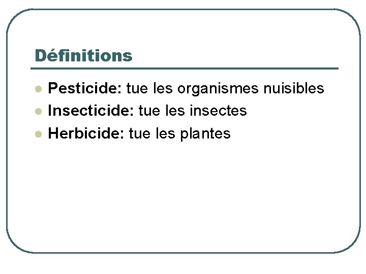 Définitions l l l Pesticide: tue les organismes nuisibles Insecticide: tue les insectes Herbicide: