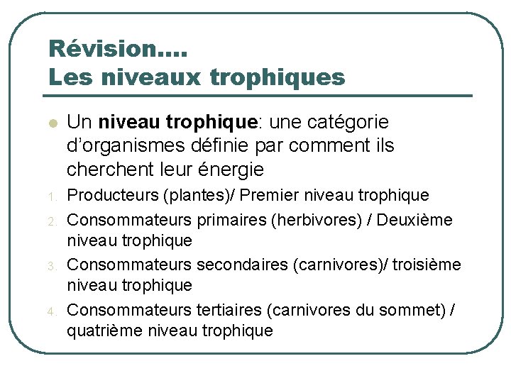 Révision…. Les niveaux trophiques l Un niveau trophique: une catégorie d’organismes définie par comment