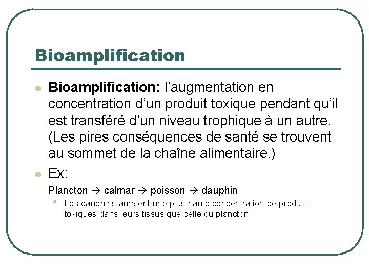 Bioamplification l l Bioamplification: l’augmentation en concentration d’un produit toxique pendant qu’il est transféré