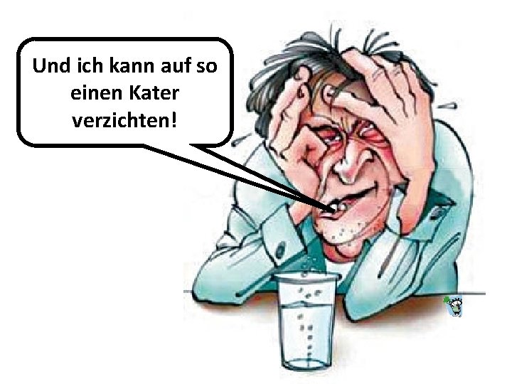Und ich kann auf so einen Kater verzichten! 