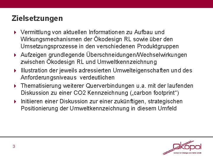 Zielsetzungen 4 Vermittlung von aktuellen Informationen zu Aufbau und Wirkungsmechanismen der Ökodesign RL sowie