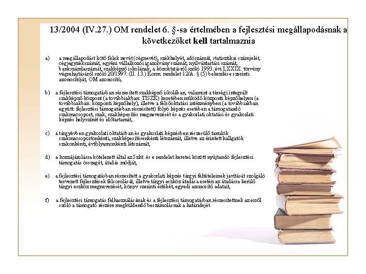 13/2004 (IV. 27. ) OM rendelet 6. §-sa értelmében a fejlesztési megállapodásnak a következőket