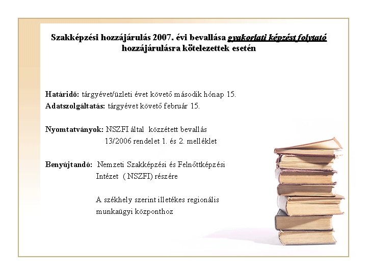 Szakképzési hozzájárulás 2007. évi bevallása gyakorlati képzést folytató hozzájárulásra kötelezettek esetén Határidő: tárgyévet/üzleti évet