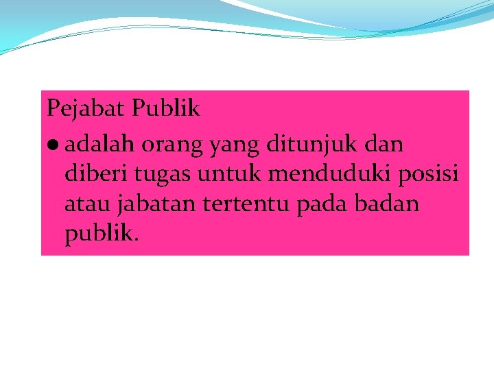 Pejabat Publik l adalah orang yang ditunjuk dan diberi tugas untuk menduduki posisi atau