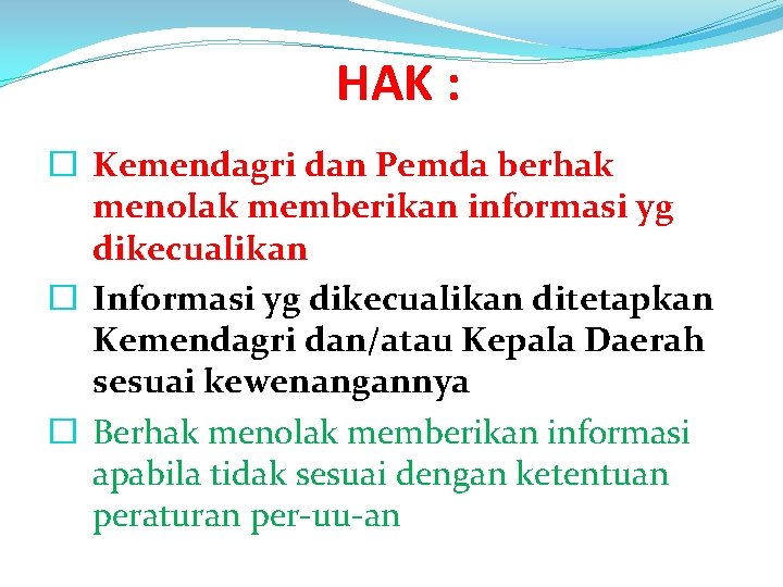 HAK : � Kemendagri dan Pemda berhak menolak memberikan informasi yg dikecualikan � Informasi