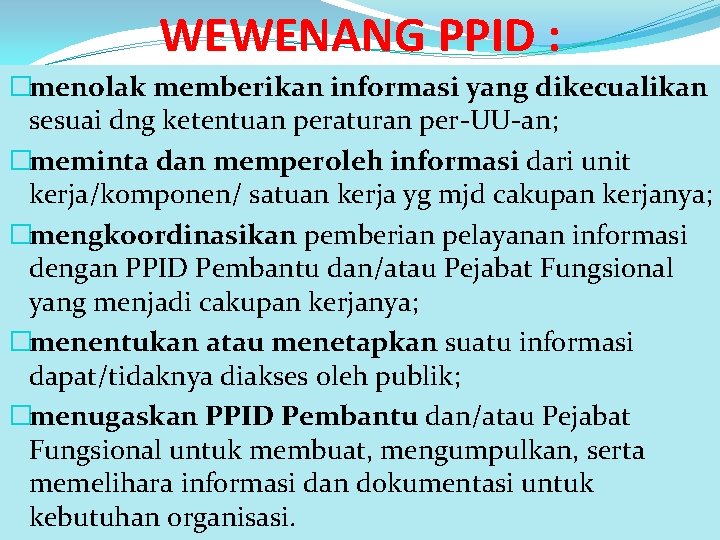 WEWENANG PPID : �menolak memberikan informasi yang dikecualikan sesuai dng ketentuan peraturan per-UU-an; �meminta