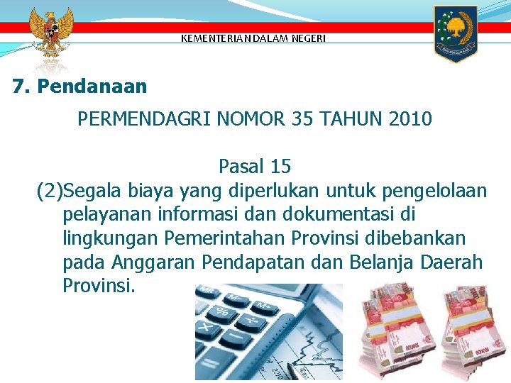 KEMENTERIAN DALAM NEGERI 7. Pendanaan PERMENDAGRI NOMOR 35 TAHUN 2010 Pasal 15 (2)Segala biaya