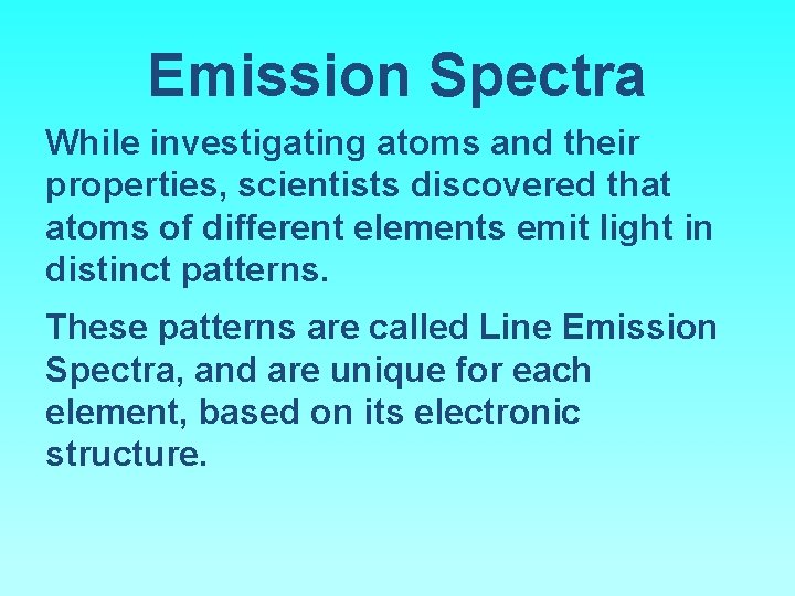 Emission Spectra While investigating atoms and their properties, scientists discovered that atoms of different