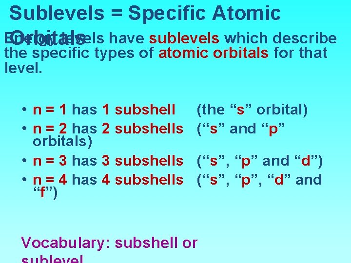 Sublevels = Specific Atomic Energy levels have sublevels which describe Orbitals the specific types