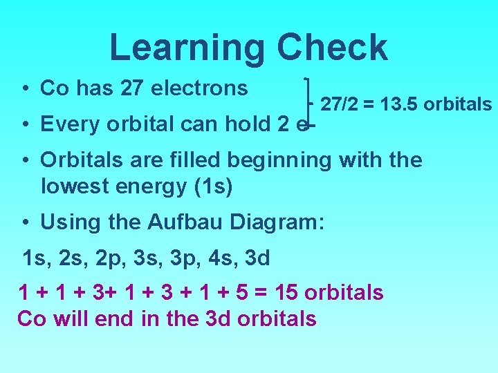 Learning Check • Co has 27 electrons • Every orbital can hold 2 e-