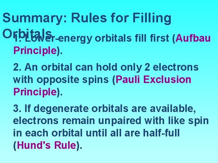 Summary: Rules for Filling Orbitals 1. Lower-energy orbitals fill first (Aufbau Principle). 2. An