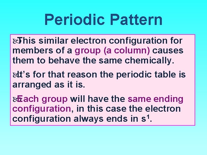 Periodic Pattern This similar electron configuration for members of a group (a column) causes
