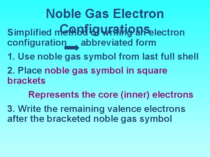 Noble Gas Electron Configurations Simplified method of writing an electron configuration abbreviated form 1.