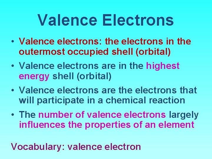 Valence Electrons • Valence electrons: the electrons in the outermost occupied shell (orbital) •