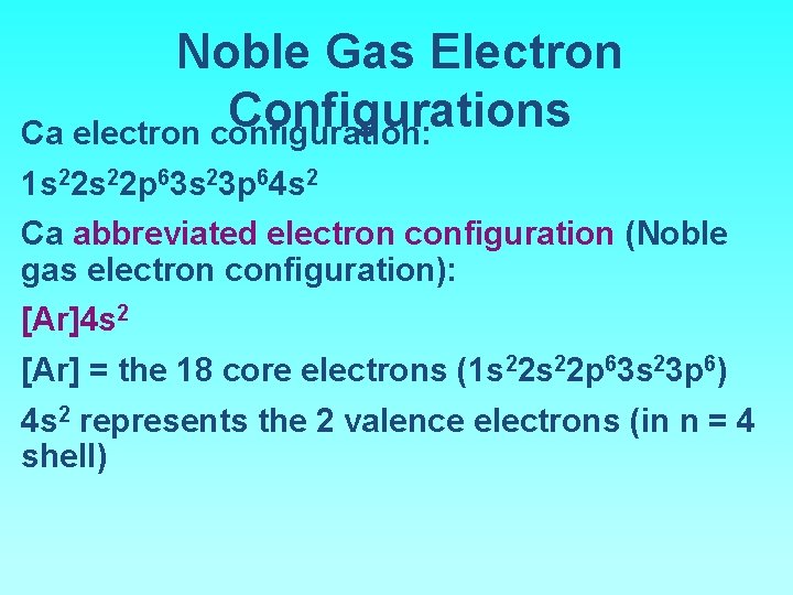 Noble Gas Electron Configurations Ca electron configuration: 1 s 22 p 63 s 23