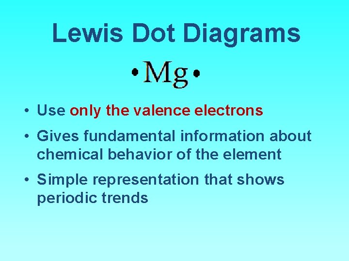 Lewis Dot Diagrams • Use only the valence electrons • Gives fundamental information about