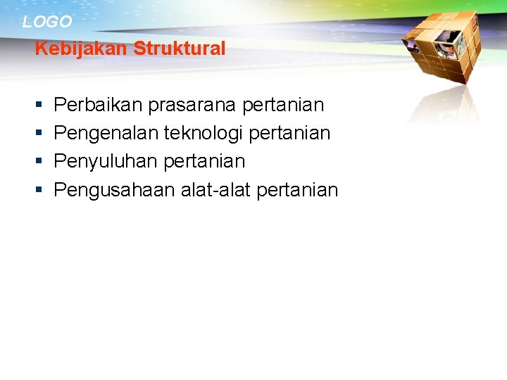 LOGO Kebijakan Struktural § § Perbaikan prasarana pertanian Pengenalan teknologi pertanian Penyuluhan pertanian Pengusahaan