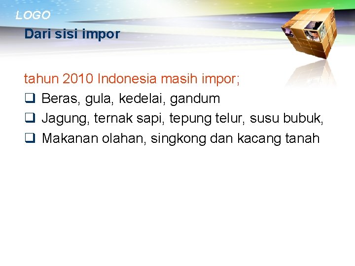 LOGO Dari sisi impor tahun 2010 Indonesia masih impor; q Beras, gula, kedelai, gandum