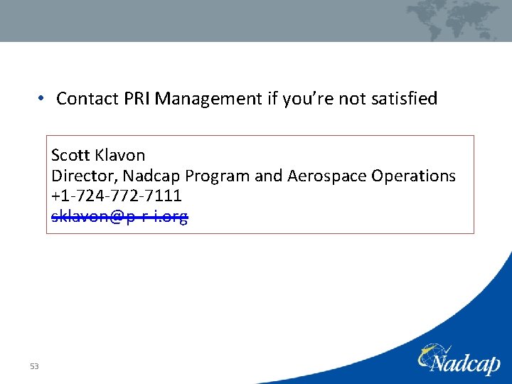  • Contact PRI Management if you’re not satisfied Scott Klavon Director, Nadcap Program