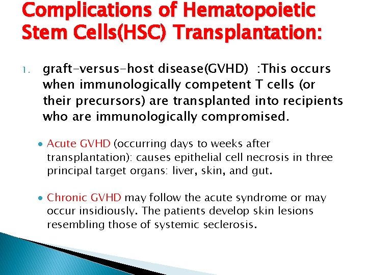 Complications of Hematopoietic Stem Cells(HSC) Transplantation: 1. graft-versus-host disease(GVHD) : This occurs when immunologically