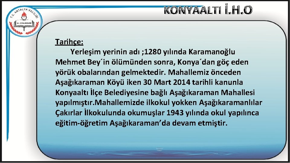 KONYAALTI İ. H. O Tarihçe: Yerleşim yerinin adı ; 1280 yılında Karamanoğlu Mehmet Bey´in