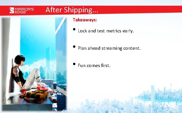 After Shipping. . . Takeaways: • Lock and test metrics early. • Plan ahead