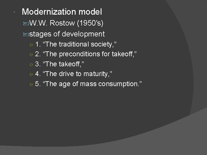  Modernization model W. W. Rostow (1950′s) stages of development ○ 1. “The traditional