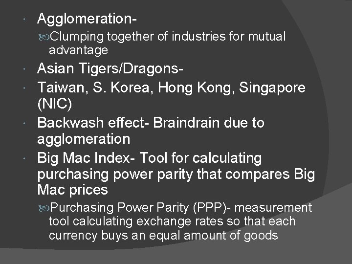  Agglomeration Clumping together of industries for mutual advantage Asian Tigers/Dragons- Taiwan, S. Korea,