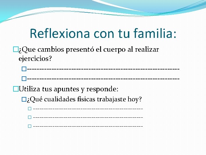 Reflexiona con tu familia: �¿Que cambios presentó el cuerpo al realizar ejercicios? �-------------------------------------------------------------�Utiliza tus