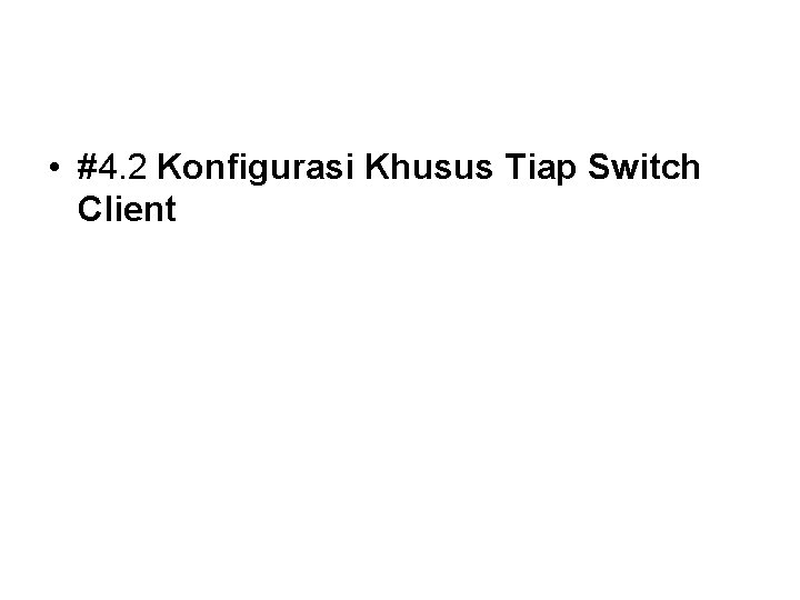  • #4. 2 Konfigurasi Khusus Tiap Switch Client 