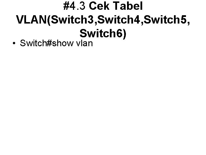 #4. 3 Cek Tabel VLAN(Switch 3, Switch 4, Switch 5, Switch 6) • Switch#show
