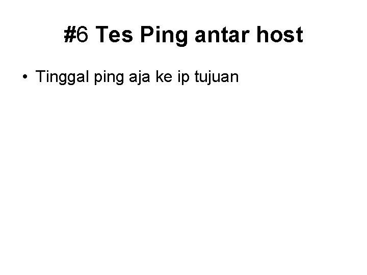 #6 Tes Ping antar host • Tinggal ping aja ke ip tujuan 