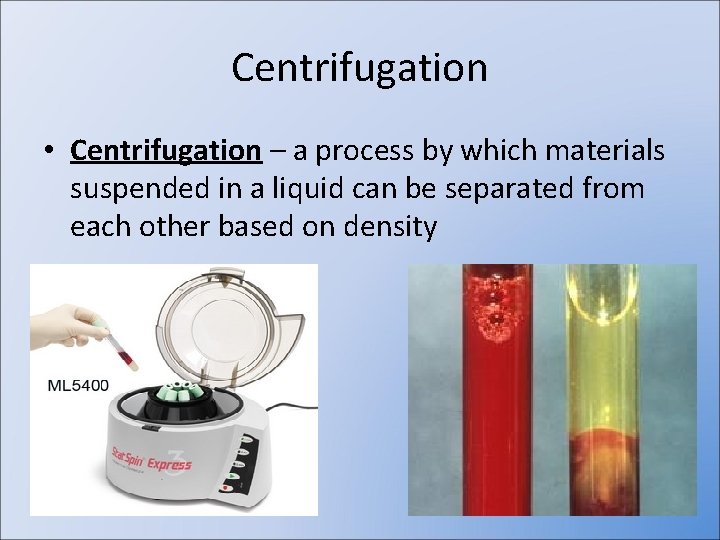 Centrifugation • Centrifugation – a process by which materials suspended in a liquid can