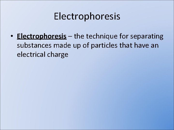 Electrophoresis • Electrophoresis – the technique for separating substances made up of particles that