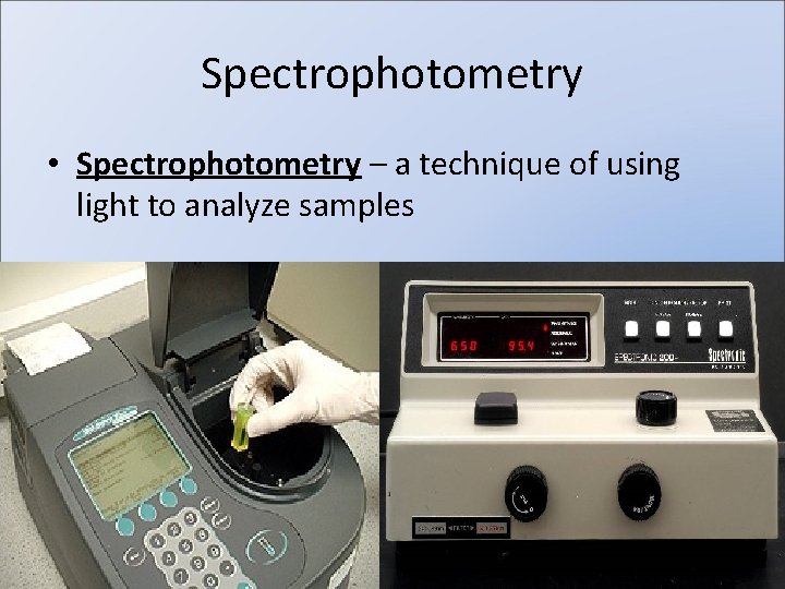 Spectrophotometry • Spectrophotometry – a technique of using light to analyze samples 