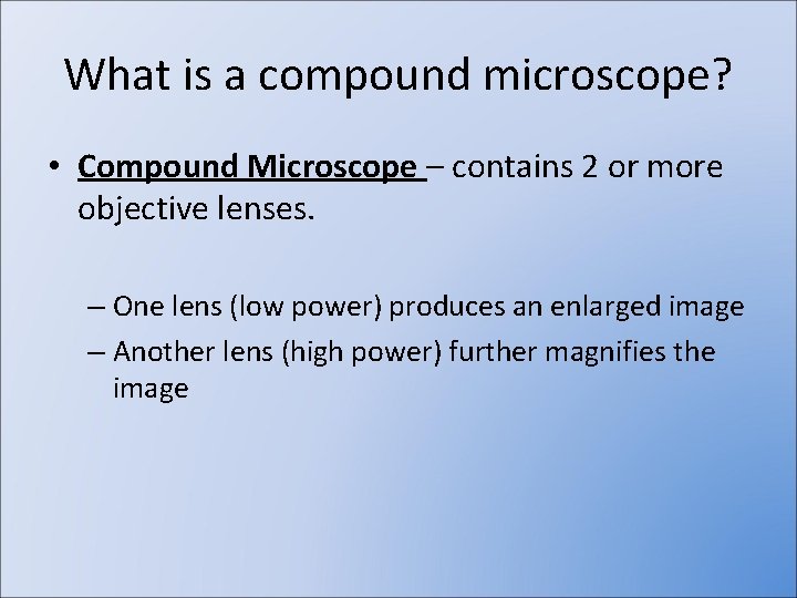 What is a compound microscope? • Compound Microscope – contains 2 or more objective