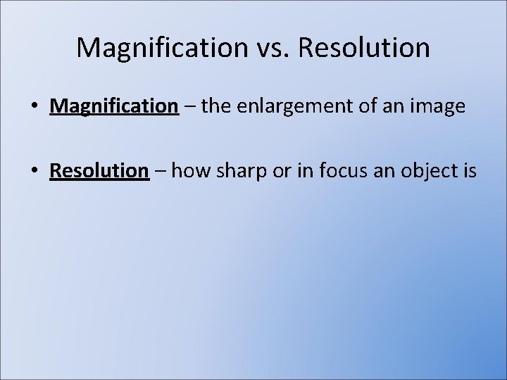 Magnification vs. Resolution • Magnification – the enlargement of an image • Resolution –