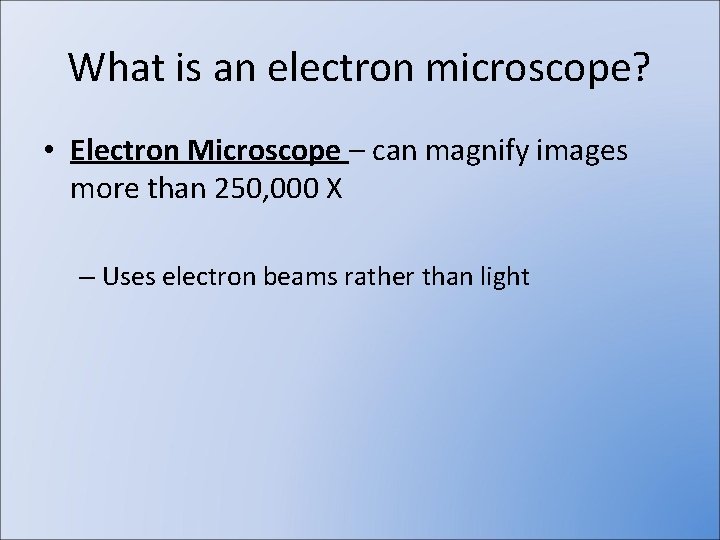 What is an electron microscope? • Electron Microscope – can magnify images more than