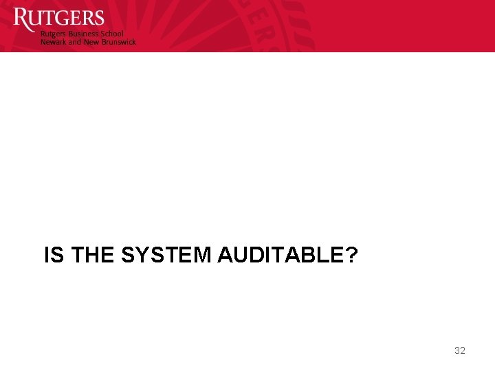 IS THE SYSTEM AUDITABLE? 32 