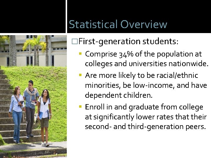Statistical Overview �First-generation students: Comprise 34% of the population at colleges and universities nationwide.