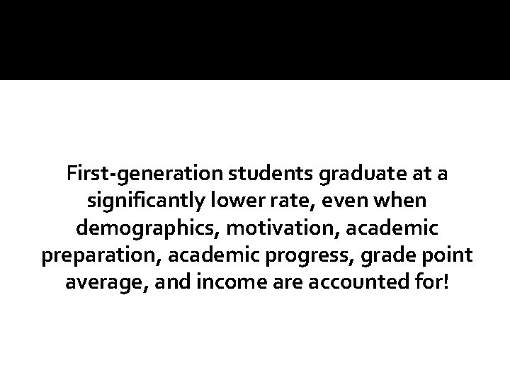 First-generation students graduate at a significantly lower rate, even when demographics, motivation, academic preparation,