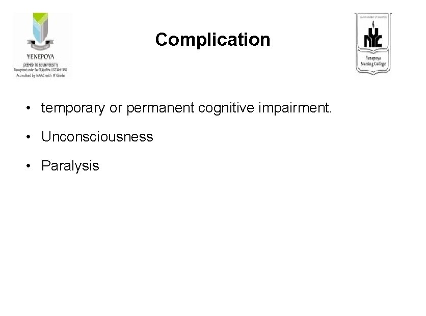Complication • temporary or permanent cognitive impairment. • Unconsciousness • Paralysis 
