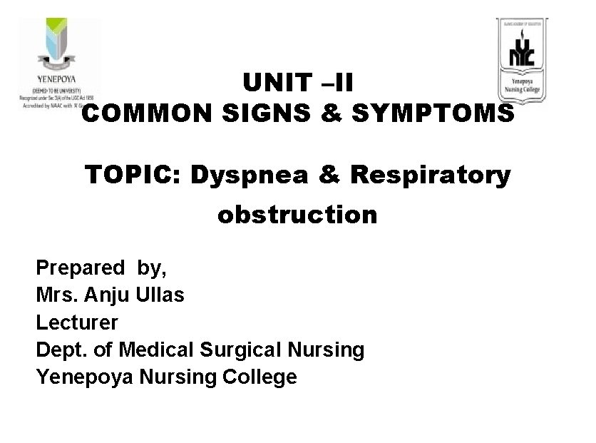 UNIT –II COMMON SIGNS & SYMPTOMS TOPIC: Dyspnea & Respiratory obstruction Prepared by, Mrs.
