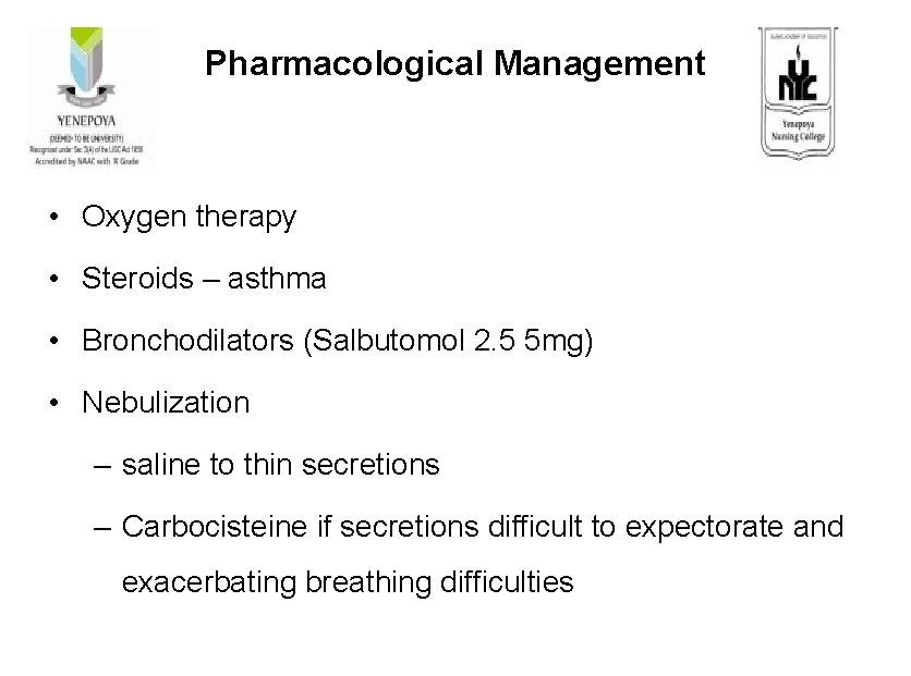 Pharmacological Management • Oxygen therapy • Steroids – asthma • Bronchodilators (Salbutomol 2. 5